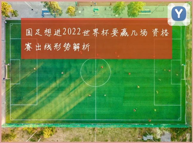 国足想进2022世界杯要赢几场 资格赛出线形势解析