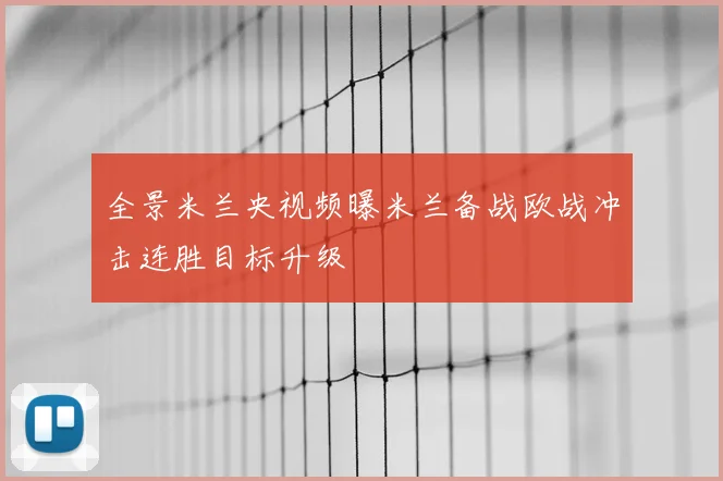 全景米兰央视频曝米兰备战欧战冲击连胜目标升级