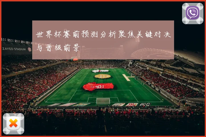 世界杯赛前预测分析聚焦关键对决与晋级前景