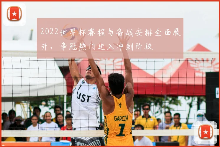 2022世界杯赛程与备战安排全面展开,争冠热门进入冲刺阶段